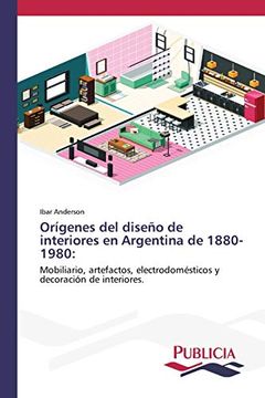 portada Orígenes del Diseño de Interiores en Argentina de 1880-1980:  Mobiliario, Artefactos, Electrodomésticos y Decoración de Interiores.