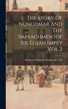 portada The Story Of Nuncomar And The Impeachmentof Sir Elijah Impey Vol 2 (en Inglés)