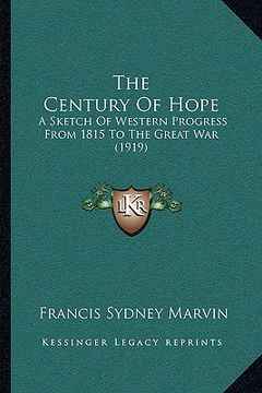 portada the century of hope: a sketch of western progress from 1815 to the great war (1919) (en Inglés)