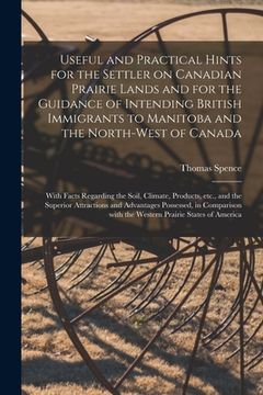 portada Useful and Practical Hints for the Settler on Canadian Prairie Lands and for the Guidance of Intending British Immigrants to Manitoba and the North-We (en Inglés)