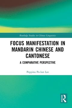 portada Focus Manifestation in Mandarin Chinese and Cantonese (Routledge Studies in Chinese Linguistics) (in English)