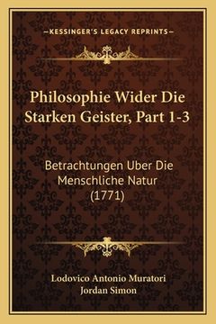 portada Philosophie Wider Die Starken Geister, Part 1-3: Betrachtungen Uber Die Menschliche Natur (1771) (en Alemán)
