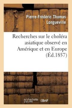 portada Recherches Sur Le Choléra Asiatique Observé En Amérique Et En Europe (en Francés)