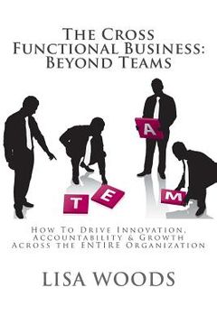 portada The Cross Functional Business: Beyond Teams: How to Drive Innovation, Accountability & Growth Across the ENTIRE Organization (en Inglés)