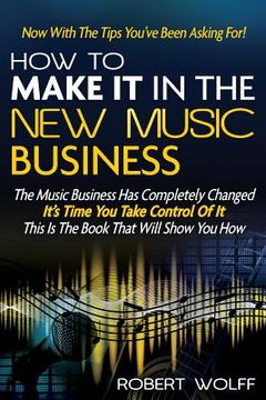 portada How To Make It In The New Music Business: Now With The Tips You've Been Asking For! (en Inglés)