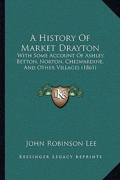 portada a history of market drayton: with some account of ashley, betton, norton, cheswardine, and other villages (1861) (en Inglés)
