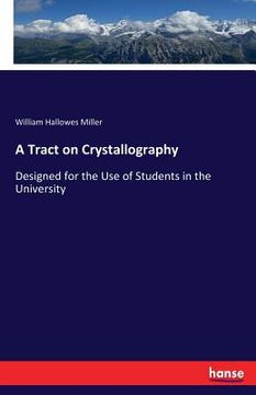portada A Tract on Crystallography: Designed for the Use of Students in the University (in English)