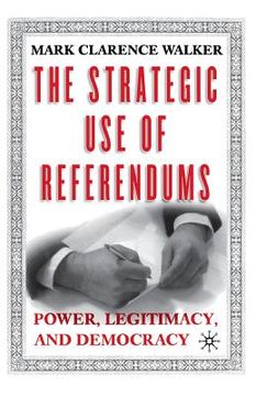 portada The Strategic Use of Referendums: Power, Legitimacy, and Democracy (en Inglés)