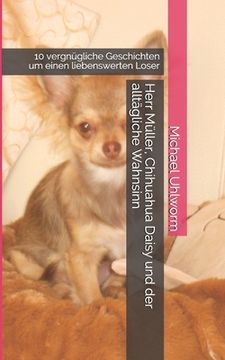 portada Herr Müller, Chihuahua Daisy und der alltägliche Wahnsinn: 10 vergnügliche Geschichten um einen liebenswerten Loser (en Alemán)