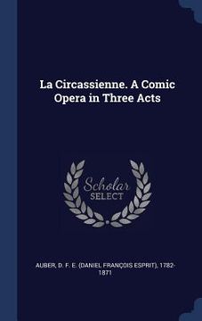 portada La Circassienne. A Comic Opera in Three Acts (en Inglés)