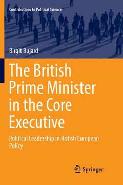 portada The British Prime Minister in the Core Executive: Political Leadership in British European Policy (en Inglés)