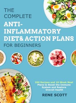 portada The Complete Anti-Inflammatory Diet & Action Plans for Beginners: 350 Recipes and 10-Week Meal Plans to Boost the Immune System and Restore Overall He (in English)
