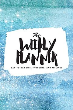 portada The Weekly Planner: Day-To-Day Life, Thoughts, and Feelings (6X9 Softcover Planner) (6X9 Weekly Planner) 