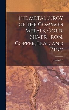 portada The Metallurgy of the Common Metals, Gold, Silver, Iron, Copper, Lead and Zinc (en Inglés)