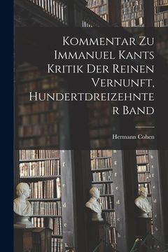 portada Kommentar zu Immanuel Kants Kritik der reinen Vernunft, Hundertdreizehnter Band