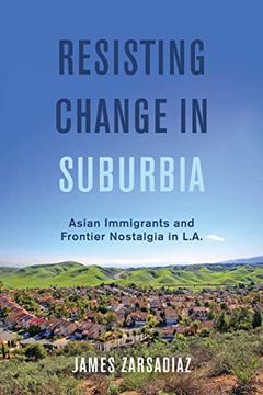 portada Resisting Change in Suburbia: Asian Immigrants and Frontier Nostalgia in L. As 67 (American Crossroads) (in English)