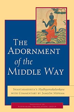 portada The Adornment of the Middle Way: Shantarakshita's Madhyamakalankara With Commentary by Jamgon Mipham (en Inglés)