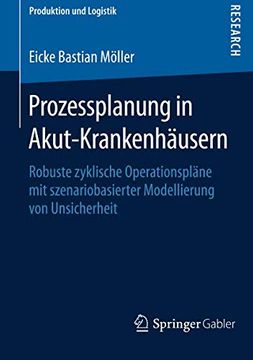 portada Prozessplanung in Akut-Krankenhäusern: Robuste Zyklische Operationspläne mit Szenariobasierter Modellierung von Unsicherheit (Produktion und Logistik) (en Alemán)