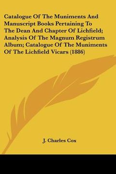 portada catalogue of the muniments and manuscript books pertaining to the dean and chapter of lichfield; analysis of the magnum registrum album; catalogue of