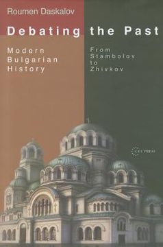 portada Debating the Past: Modern Bulgarian Historiography--From Stambolov to Zhivkov (en Inglés)