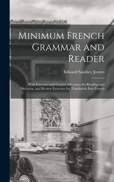 portada Minimum French Grammar and Reader: With Exercises and Graded Selections for Reading and Dictation, and Review Exercises for Translation Into French