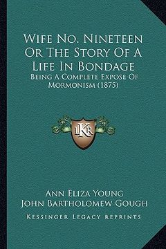 portada wife no. nineteen or the story of a life in bondage: being a complete expose of mormonism (1875) (in English)