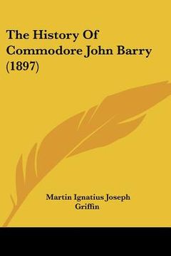 portada the history of commodore john barry (1897) (en Inglés)