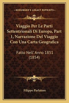 portada Viaggio Per Le Parti Settentrionali Di Europa, Part 1, Narrazione Del Viaggio Con Una Carta Geografica: Fatto Nell' Anno 1851 (1854) (en Italiano)