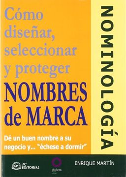 portada Cómo Diseñar, Seleccionar y Proteger Nombres de Marca: Nominología: Dé un Buen Nombre a su Negocio y Échese a Dormir (in Spanish)
