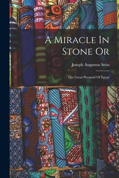 portada A Miracle In Stone Or: The Great Pyramid Of Egypt (en Inglés)