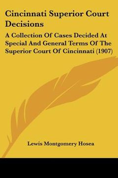 portada cincinnati superior court decisions: a collection of cases decided at special and general terms of the superior court of cincinnati (1907) (en Inglés)