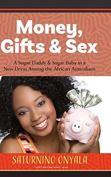 portada Money, Gifts and Sex: A Sugar Daddy & Sugar Baby in a new Dress Among the African Australians (en Inglés)