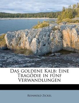 portada Das Goldene Kalb: Eine Tragodie in Funf Verwandlungen. (en Alemán)