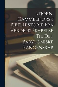 portada Stjorn, Gammelnorsk Bibelhistorie Fra Verdens Skabelse Til Det Babyloniske Fangenskab (en Inglés)