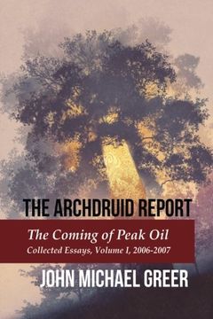 portada The Archdruid Report: The Coming of Peak Oil: Collected Essays, Volume I, 2006-2007 (The Compete Archdruid Report) (Volume 1)