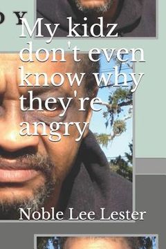 portada My Kidz Don't Even Know Why They're Angry: My Kidz... (en Inglés)