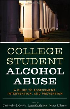 College Student Alcohol Abuse: A Guide to Assessment, Intervention, and Prevention (en Inglés)