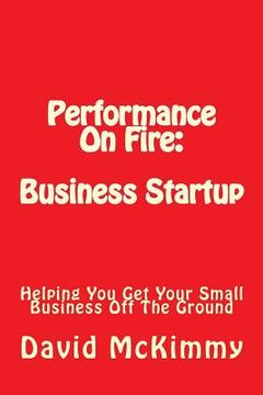 portada Performance On Fire: Business Startup: Helping You Get Your Small Business Off The Ground (en Inglés)