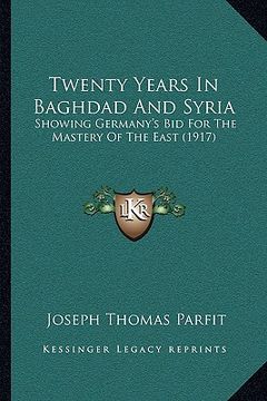 portada twenty years in baghdad and syria: showing germany's bid for the mastery of the east (1917) (in English)