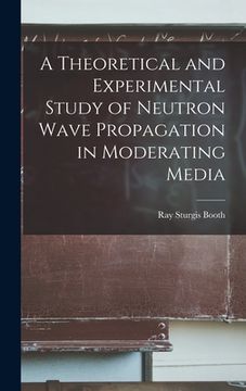 portada A Theoretical and Experimental Study of Neutron Wave Propagation in Moderating Media (in English)