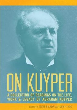 portada On Kuyper: A Collection of Readings on the Life, Work & Legacy of Abraham Kuyper (in English)