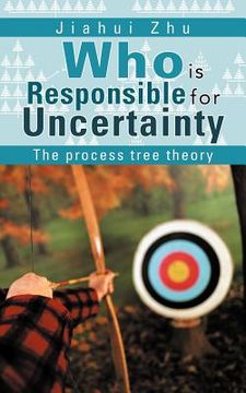 portada who is responsible for uncertainty: the process theory (en Inglés)