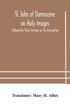 portada St. John of Damascene on Holy Images, Followed by Three Sermons on the Assumption (in English)