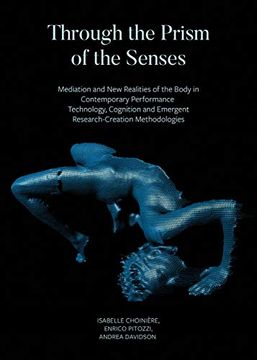 portada Through the Prism of the Senses: Mediation and New Realities of the Body in Contemporary Performance. Technology, Cognition and Emergent Research-Crea (in English)