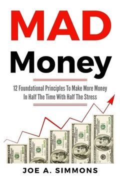 portada MAD Money: 12 Foundational Principles To Make More Money In Half The Time With Half The Stress (in English)