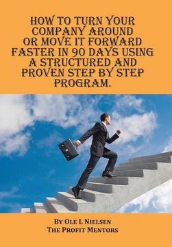 portada How to turn your company around or move it forward faster in 90 days using a structured and proven step by step program