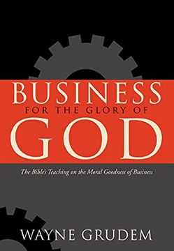 portada Business for the Glory of God: The Bible'S Teaching on the Moral Goodness of Business 
