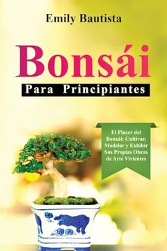 portada Bonsái para Principiantes: El Placer del Bonsái: Cultivar, Modelar y Exhibir Sus Propias Obras de Arte Vivientes