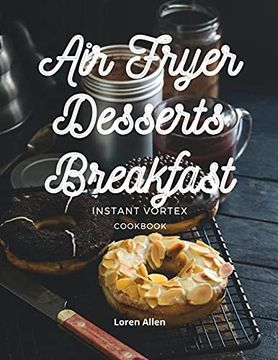 portada Air Fryer Dessert Breakfast Cookbook - Instant Vortex and all air Fryers: Tasty air Fryer Oven Breakfast and Desserts Recipes Easy to Cook (in English)