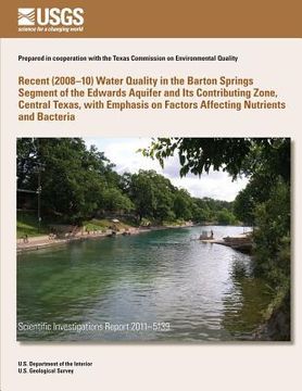 portada Recent (2008?10) Water Quality in the Barton Springs Segment of the Edwards Aquifer and Its Contributing Zone, Central Texas, with Emphasis on Factors (en Inglés)